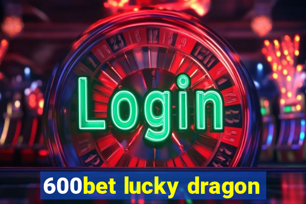 600bet lucky dragon